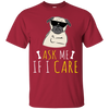 Ask Me If I Care Pug T Shirts