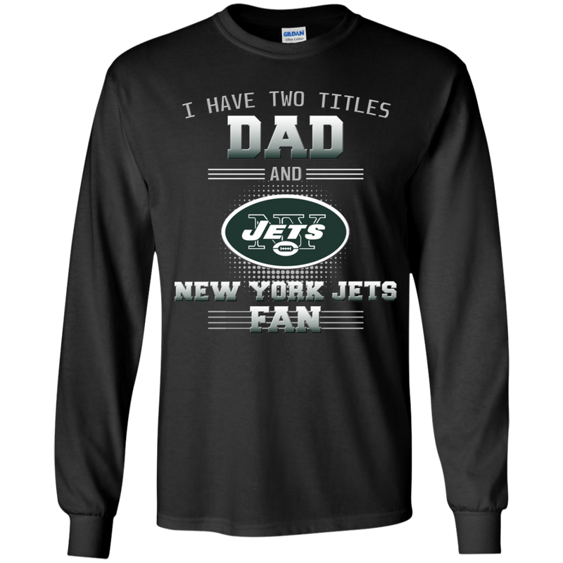 I Have Two Titles Dad And New York Jets Fan T Shirts