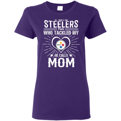 He Calls Mom Who Tackled My Pittsburgh Steelers T Shirts