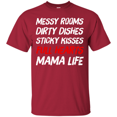 Messy Rooms Dirty Dishes Sticky Kisses Full Hearts Mama Life T Shirts