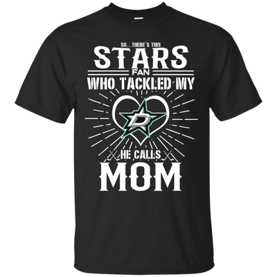 He Calls Mom Who Tackled My Dallas Stars T Shirts