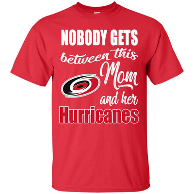 Nobody Gets Between Mom And Her Carolina Hurricanes T Shirts