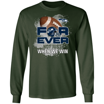 For Ever Not Just When We Win Seattle Seahawks T Shirt