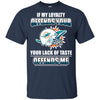 My Loyalty And Your Lack Of Taste Miami Dolphins T Shirts