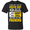 My Heart And My Soul Belong To The Green Bay Packers T Shirts