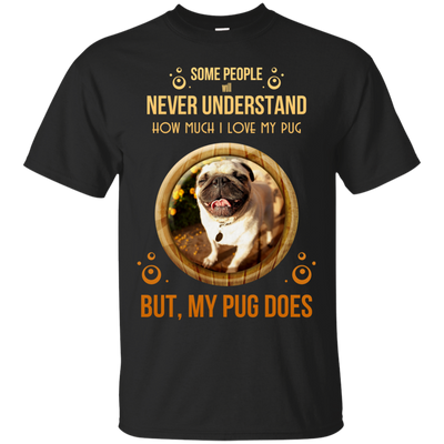 People Never Understand How Much I Love My Pug T Shirts