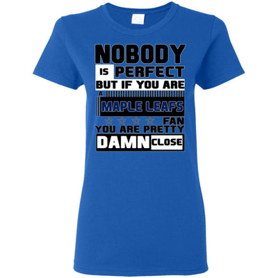 Nobody Is Perfect But If You Are A Maple Leafs Fan T Shirts