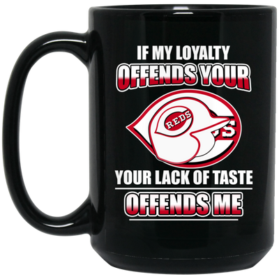 My Loyalty And Your Lack Of Taste Cincinnati Reds Mugs