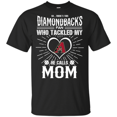 He Calls Mom Who Tackled My Arizona Diamondbacks T Shirts