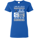 My Heart And My Soul Belong To The Vancouver Canucks T Shirts