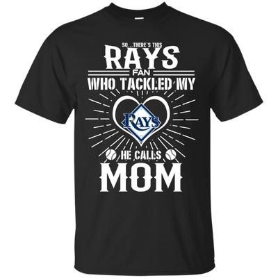 He Calls Mom Who Tackled My Tampa Bay Rays T Shirts