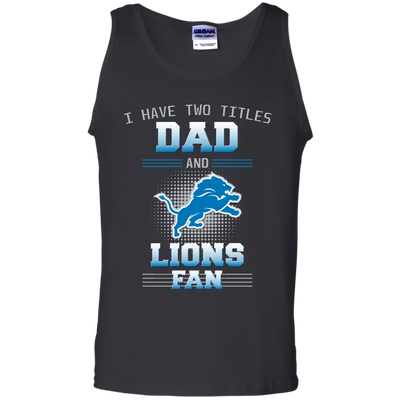 I Have Two Titles Dad And Detroit Lions Fan T Shirts