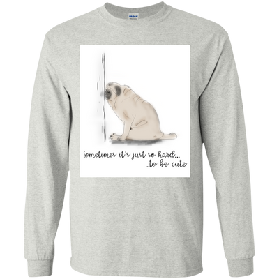 Pug - Sometime It's Just So Hard To Be Cute T Shirts