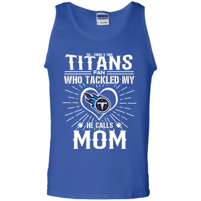 He Calls Mom Who Tackled My Tennessee Titans T Shirts