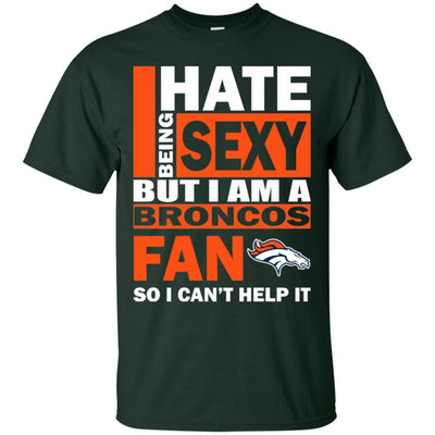 I Hate Being Sexy But I Am A Denver Broncos Fan T Shirt