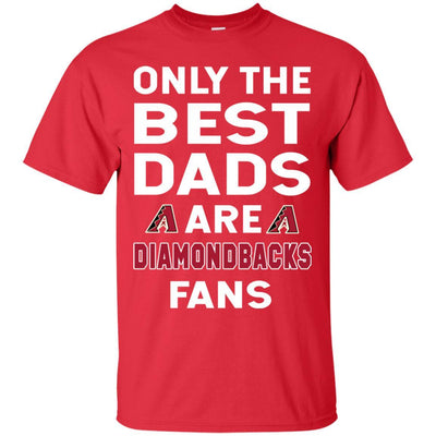 Only The Best Dads Are Fans Arizona Diamondbacks T Shirts, is cool gift