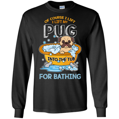 I Lift My Pug Into The Tub For Bathing T Shirts