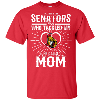He Calls Mom Who Tackled My Ottawa Senators T Shirts