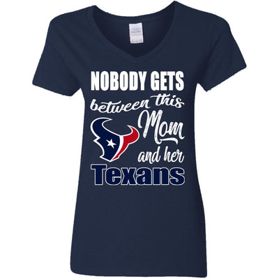 Nobody Gets Between Mom And Her Houston Texans T Shirts