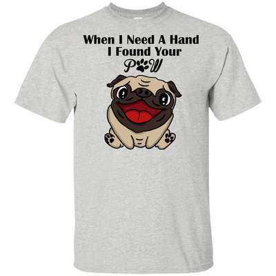 When I Need A Hand I Found Your Paw Pug T Shirts