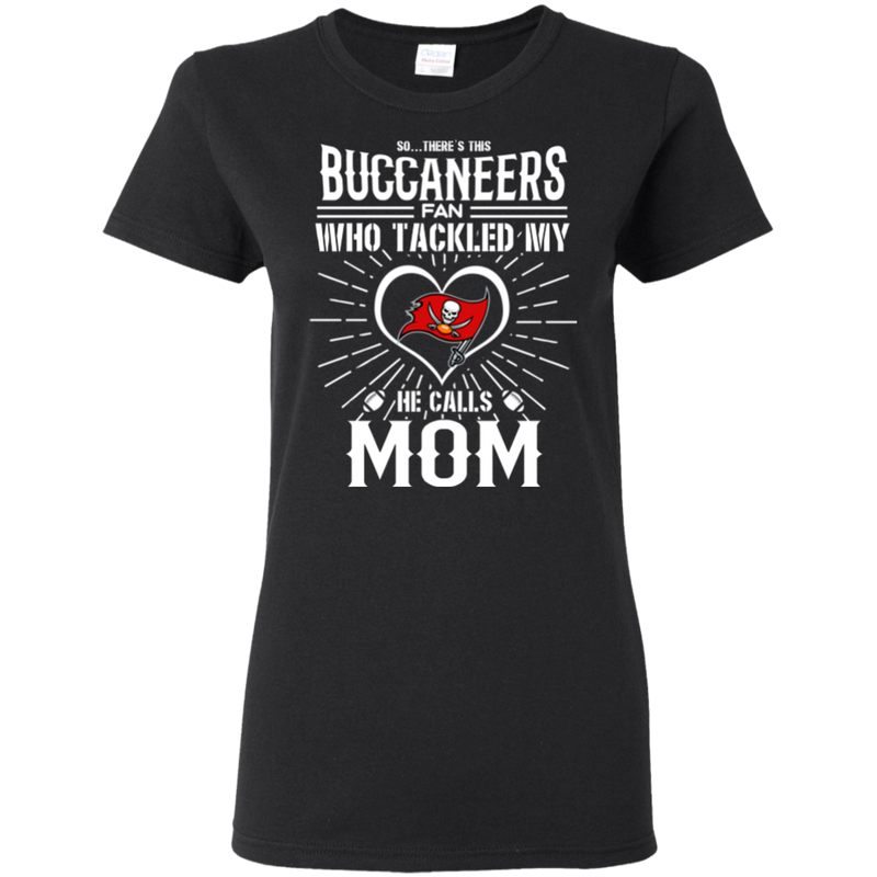 He Calls Mom Who Tackled My Tampa Bay Buccaneers T Shirts
