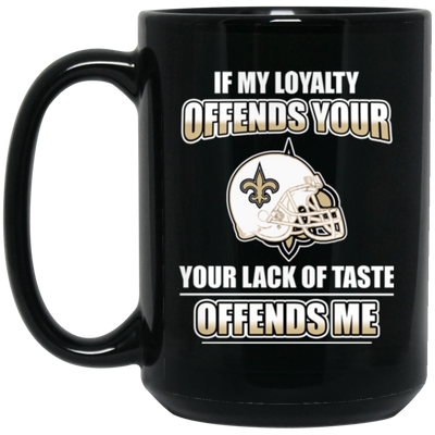 My Loyalty And Your Lack Of Taste New Orleans Saints Mugs