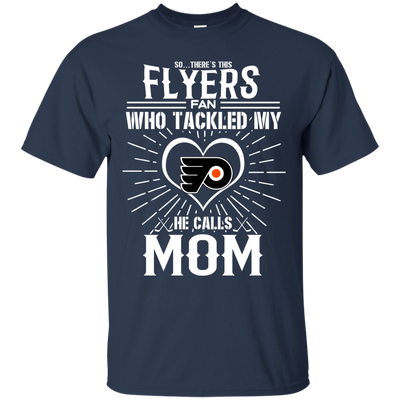 He Calls Mom Who Tackled My Philadelphia Flyers T Shirts