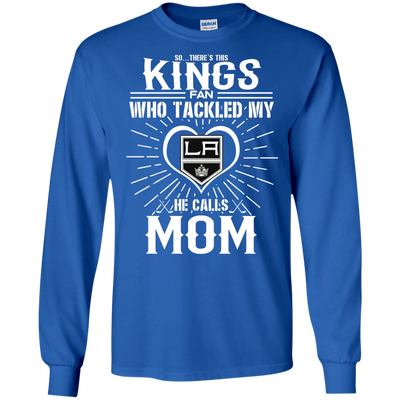 He Calls Mom Who Tackled My Los Angeles Kings T Shirts