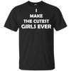 I Make The Cutest Girls Ever T Shirts