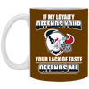 My Loyalty And Your Lack Of Taste Houston Texans Mugs