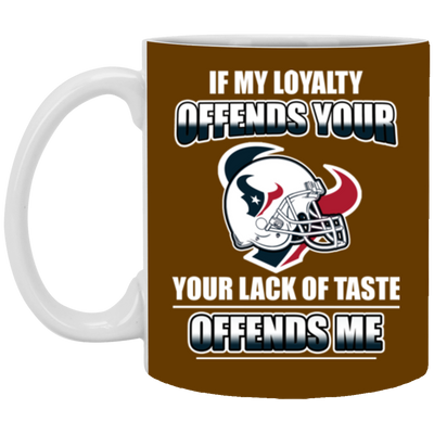 My Loyalty And Your Lack Of Taste Houston Texans Mugs