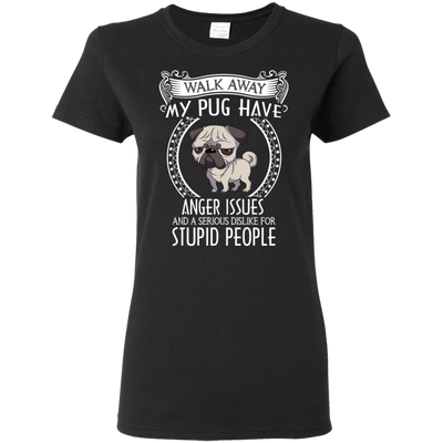 My Pug Have Anger Issues And A Serious Dislike For Stupid People T Shirts