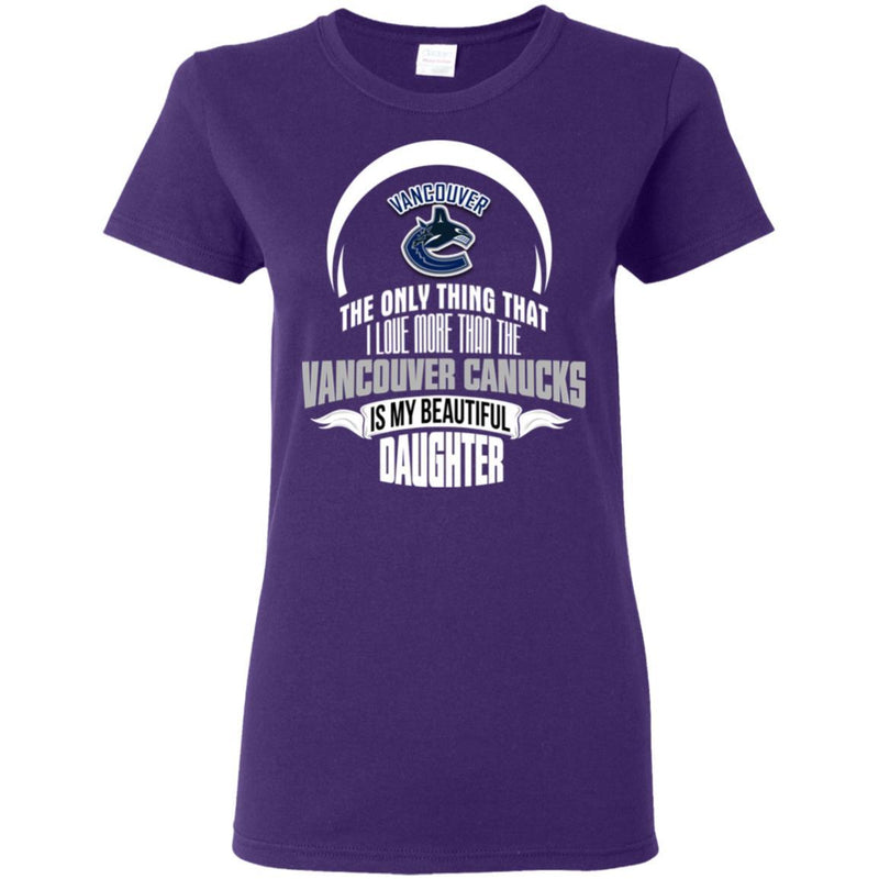 The Only Thing Dad Loves His Daughter Fan Vancouver Canucks T Shirt
