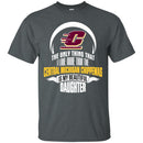 The Only Thing Dad Loves His Daughter Fan Central Michigan Chippewas T Shirt