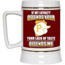 My Loyalty And Your Lack Of Taste Pittsburgh Pirates Mugs