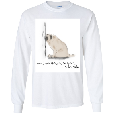 Pug - Sometime It's Just So Hard To Be Cute T Shirts