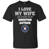 I Love My Wife And Cheering For My Houston Astros T Shirts