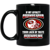 My Loyalty And Your Lack Of Taste San Francisco 49ers Mugs