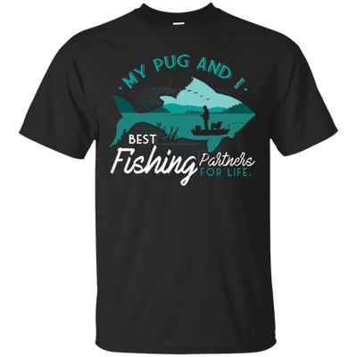 My Pug And I Best Fishing Partners For Life T Shirts