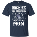 He Calls Mom Who Tackled My Colorado Rockies T Shirts