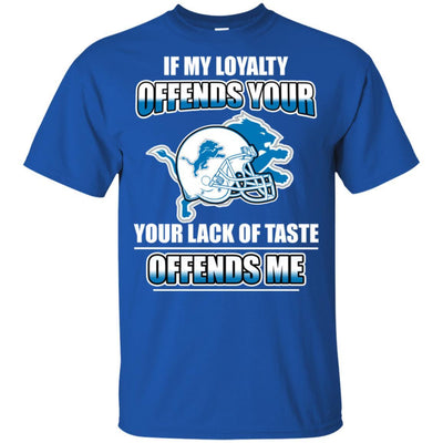 My Loyalty And Your Lack Of Taste Detroit Lions T Shirts