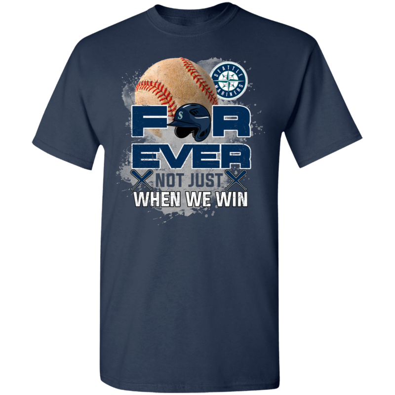 For Ever Not Just When We Win Seattle Mariners T Shirt