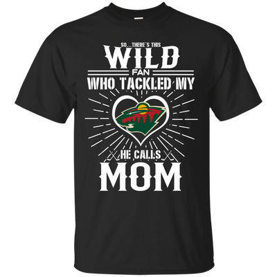 He Calls Mom Who Tackled My Minnesota Wild T Shirts