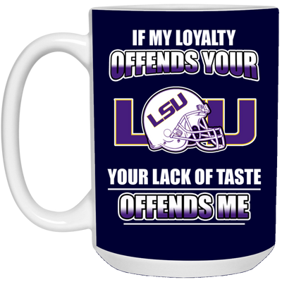 My Loyalty And Your Lack Of Taste LSU Tigers Mugs