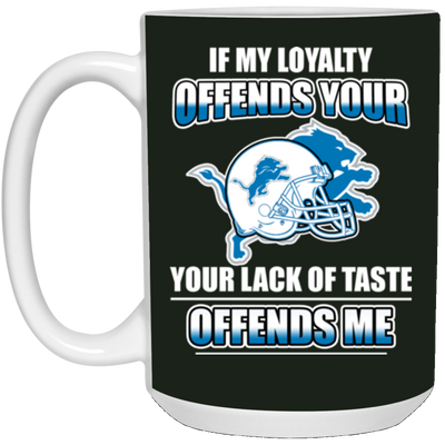 My Loyalty And Your Lack Of Taste Detroit Lions Mugs