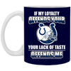 My Loyalty And Your Lack Of Taste Indianapolis Colts Mugs