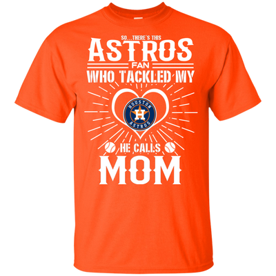 He Calls Mom Who Tackled My Houston Astros T Shirts