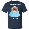 Pug - Just Do It Later T Shirts