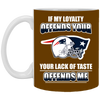 My Loyalty And Your Lack Of Taste New England Patriots Mugs