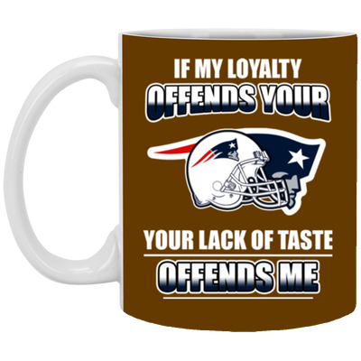 My Loyalty And Your Lack Of Taste New England Patriots Mugs